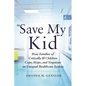 Save My Kid: How Families of Critically Ill Children Cope, Hope, and Negotiate an Unequal Healthcare System - Paperback