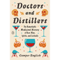 Doctors and Distillers: The Remarkable Medicinal History of Beer, Wine, Spirits, and Cocktails - Paperback