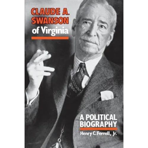 Claude A. Swanson of Virginia: A Political Biography - Paperback