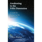 Awakening to the Fifth Dimension -- A Guide for Navigating the Global Shift - Paperback