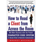 How to Read a Client from Across the Room: Win More Business with the Proven Character Code System to Decode Verbal and Nonverbal Communication - Paperback