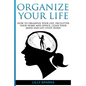Organize Your Life: How To Organize Your Life, Declutter Your Home And Office, Clear Your Mind And Get Stuff Done! - Paperback