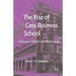 The Rise of Cass Business School: The Journey to World-Class: 1966 Onwards - Paperback