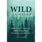Wild Leadership: What Nature Teaches Us About Adaptability, Resilience, and Intuition - Paperback