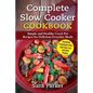 Complete Slow Cooker Cookbook: Simple and Healthy Crock Pot Recipes for Deliciou - Paperback
