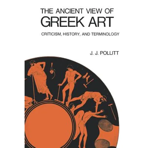 The Ancient View of Greek Art: Criticism, History, and Terminology - Paperback