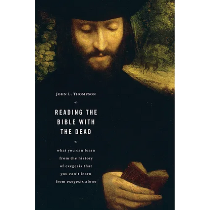 Reading the Bible with the Dead: What You Can Learn from the History of Exegesis that You Can't Learn from Exegesis Alone - Paperback