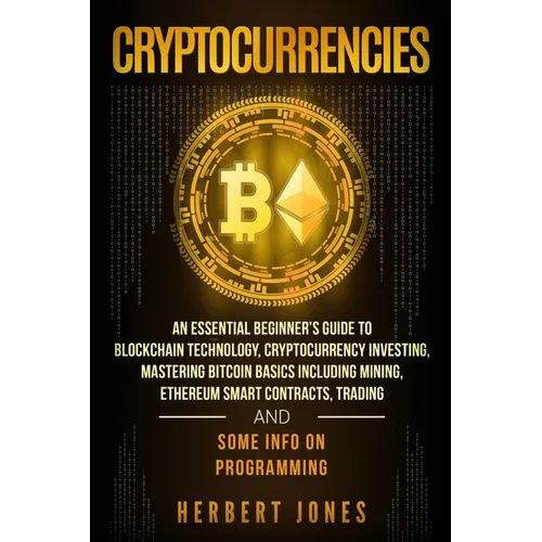 Cryptocurrencies: An Essential Beginner's Guide to Blockchain Technology, Cryptocurrency Investing, Mastering Bitcoin Basics Including M - Paperback