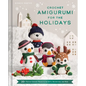Crochet Amigurumi for the Holidays: 20+ Festive Crochet Projects for Gifts, Decoration, and More - Hardcover