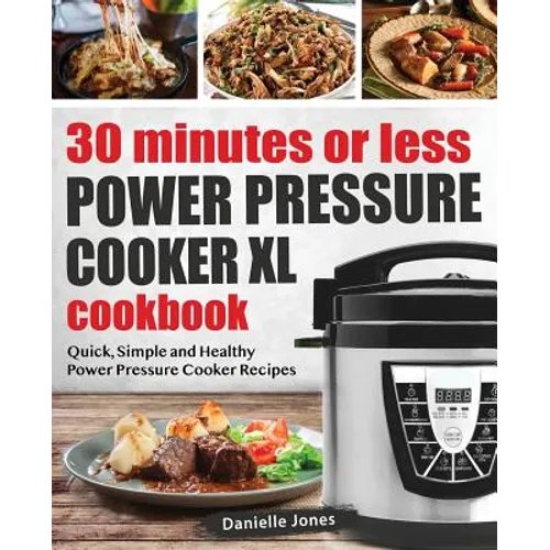 30 Minutes or Less Power Pressure Cooker XL Cookbook: Quick, Simple and Healthy Power Pressure Cooker Recipes - Paperback