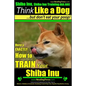 Shiba Inu, Shiba Inu Training AAA AKC: Think Like a Dog, but Don't Eat Your Poop! Shiba Inu Breed Expert Training: Here's EXACTLY How to Train Your Sh - Paperback