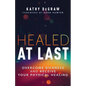 Healed at Last: Overcome Sickness and Receive Your Physical Healing - Paperback