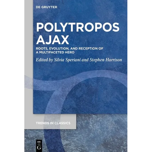 Polytropos Ajax: Roots, Evolution, and Reception of a Multifaceted Hero - Hardcover