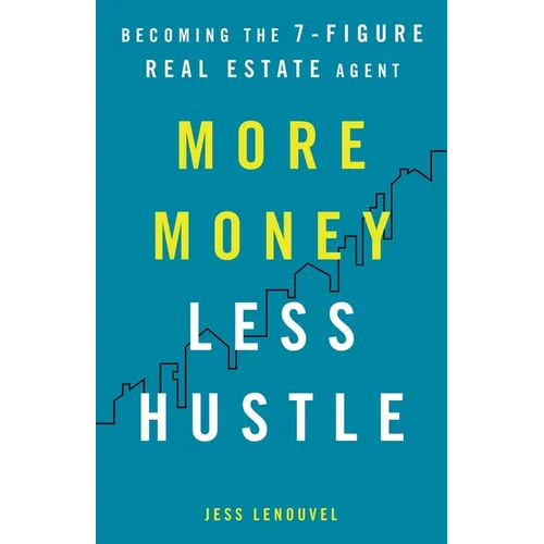 More Money, Less Hustle: Becoming the 7-Figure Real Estate Agent - Paperback