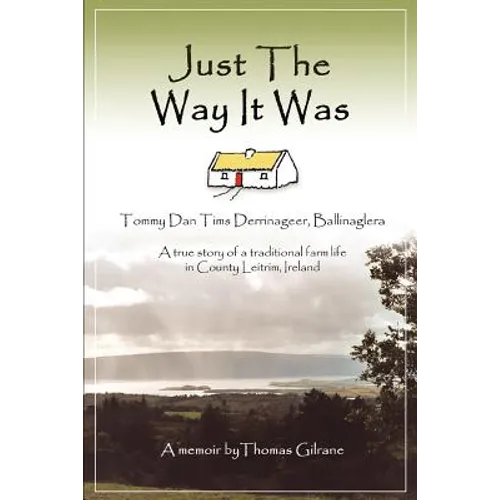 Just the Way It Was: Tommy Dan TIMS Derrinageer, Ballinagleraa True Story of a Traditional Farm Life in County Leitrim, Ireland - Paperback