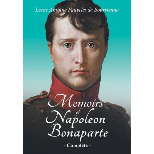 Memoirs of Napoleon Bonaparte - Complete: With an Introductory Chapter by Ralph Waldo Emerson - Paperback