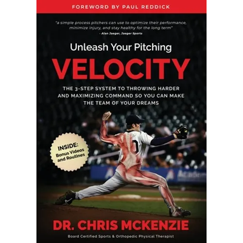 Unleash Your Pitching Velocity: The 3-Step System To Throwing Harder and Maximizing Command So You Can Make The Team of Your Dreams - Paperback