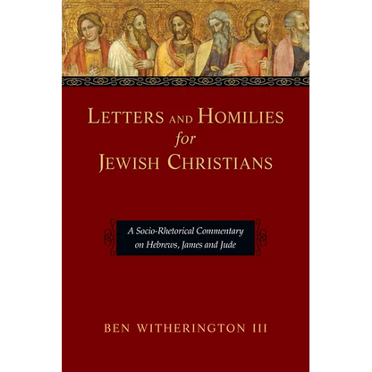 Letters and Homilies for Jewish Christians: A Socio-Rhetorical Commentary on Hebrews, James and Jude - Paperback