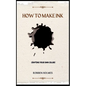How to Make Ink: A concise diy natural and synthetic ink making guidebook for beginners - Paperback