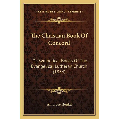 The Christian Book Of Concord: Or Symbolical Books Of The Evangelical Lutheran Church (1854) - Paperback
