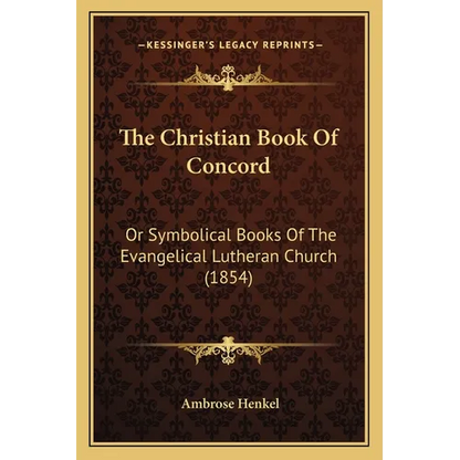The Christian Book Of Concord: Or Symbolical Books Of The Evangelical Lutheran Church (1854) - Paperback