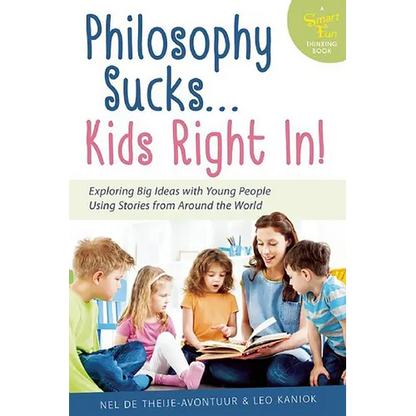 Philosophy Sucks . . . Kids Right In!: Exploring Big Ideas with Young People Using Stories from Around the World - Paperback