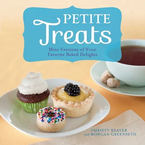 Petite Treats: Mini Versions of Your Favorite Baked Delights - Paperback