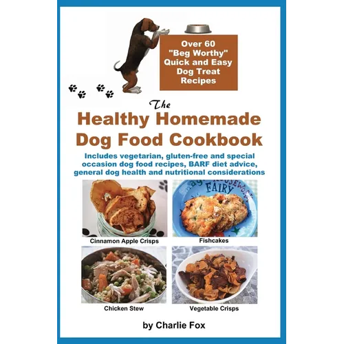 The Healthy Homemade Dog Food Cookbook: Over 60 "Beg-Worthy" Quick and Easy Dog Treat Recipes: Includes vegetarian, gluten-free and special occasion d - Paperback