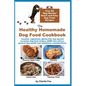 The Healthy Homemade Dog Food Cookbook: Over 60 "Beg-Worthy" Quick and Easy Dog Treat Recipes: Includes vegetarian, gluten-free and special occasion d - Paperback
