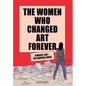 The Women Who Changed Art Forever: Feminist Art - The Graphic Novel - Hardcover