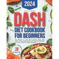 Dash Diet Cookbook for Beginners: Easy Recipes to Lower Blood Pressure, Boost Heart Health. Achieve Rapid Results in 30 Days with Nutritious, Low-Sodi - Paperback