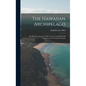 The Hawaiian Archipelago: Six Months Among the Palm Groves, Coral Reefs, and Volcanoes of the Sandwich Islands - Hardcover