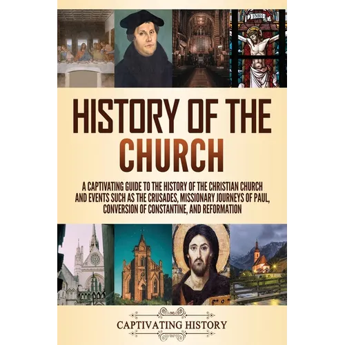 History of the Church: A Captivating Guide to the History of the Christian Church and Events Such as the Crusades, Missionary Journeys of Paul, Conver - Paperback