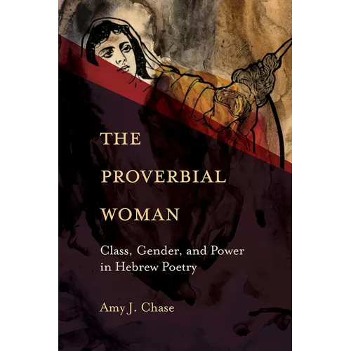 The Proverbial Woman: Class, Gender, and Power in Hebrew Poetry - Paperback