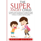 The Super Angry child: Complete Guide For Parents Of A Capricious Child, How To Improve Self-Regulation And Responsibility To Restore Confide - Paperback