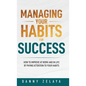 Managing Your Habits for Success: How to Improve at Work and in Life by Paying Attention to Your Habits - Hardcover