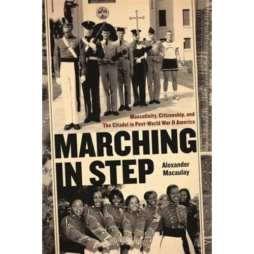 Marching in Step: Masculinity, Citizenship, and the Citadel in Post-World War II America - Paperback