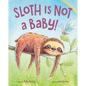 Sloth Is Not a Baby! - Hardcover