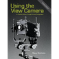 Using the View Camera: A Creative Guide to Large Format Photography - Hardcover