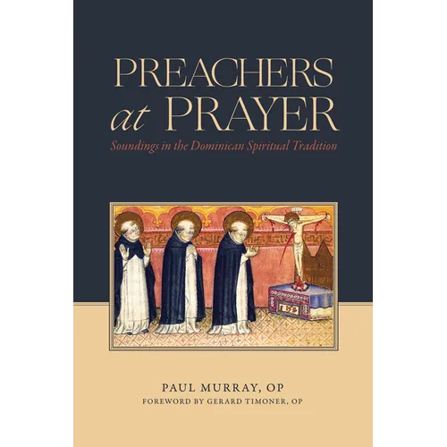 Preachers at Prayer: Soundings in the Dominican Spiritual Tradition - Hardcover