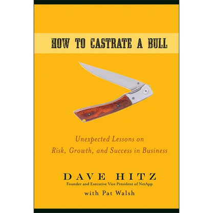 How to Castrate a Bull: Unexpected Lessons on Risk, Growth, and Success in Business - Hardcover
