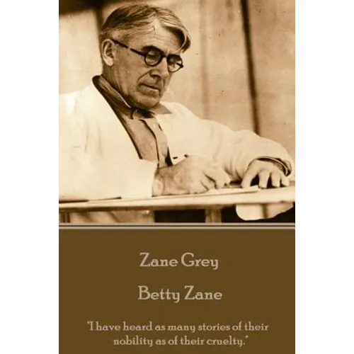 Zane Grey - Betty Zane: "I have heard as many stories of their nobility as of their cruelty." - Paperback