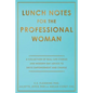 Lunch Notes for the Professional Woman: A Collection of Real-Life Stories and Modern-Day Advice to Drive Empowerment and Change - Paperback