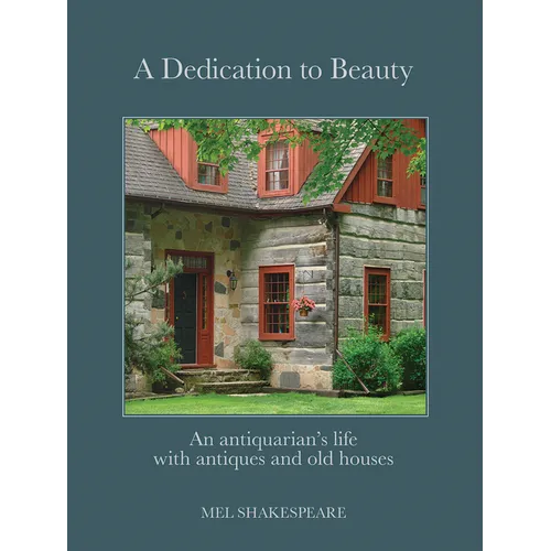 A Dedication to Beauty: An Antiquarian's Life with Antiques and Old Houses - Hardcover