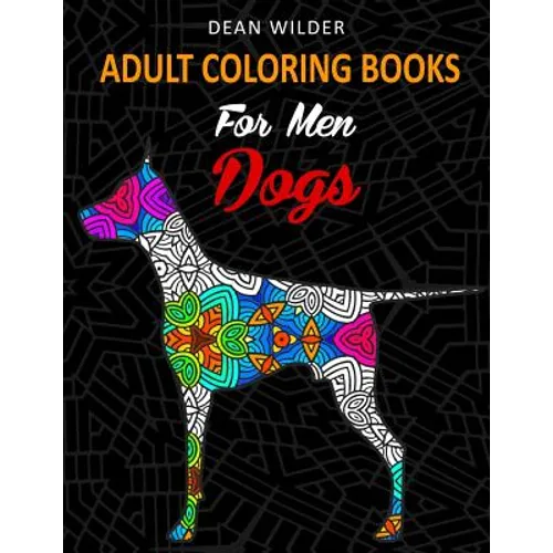 Adult Coloring Books For Men Dogs: Adult Coloring Books For Men Dogs - Intricate Dog Pictures To Color - Effective Stress Buster Therapy Book - Ideal - Paperback