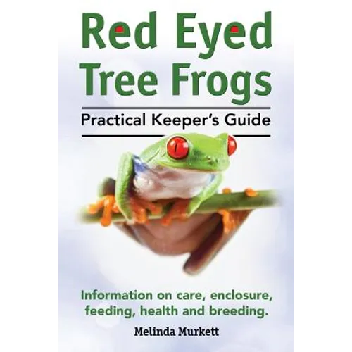 Red Eyed Tree Frogs. Practical Keeper's Guide for Red Eyed Three Frogs. Information on Care, Housing, Feeding and Breeding. - Paperback