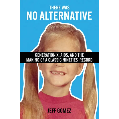 There Was No Alternative: Generation X, AIDS, and the Making of a Classic Nineties Record - Paperback
