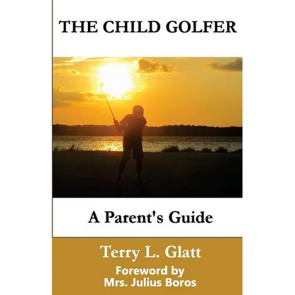 The Child Golfer: A Parent's Guide. Foreword by Mrs. Julius Boros. - Paperback