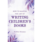 How to Master the Art of Writing Children's Books - Hardcover