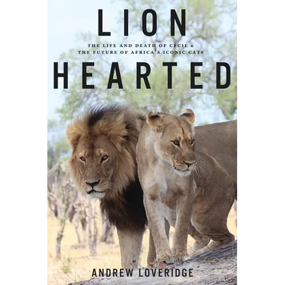 Lion Hearted: The Life and Death of Cecil & the Future of Africa's Iconic Cats - Paperback